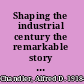 Shaping the industrial century the remarkable story of the modern chemical and pharmaceutical industries /