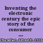 Inventing the electronic century the epic story of the consumer electronics and computer industries /