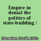 Empire in denial the politics of state-building /