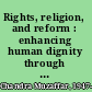 Rights, religion, and reform : enhancing human dignity through spiritual and moral transformation /