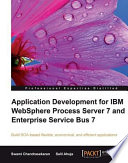 Application development for IBM WebSphere Process Server 7 and Enterprise Service Bus 7 build SOA-based flexible, economical, and efficient applications /