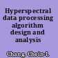 Hyperspectral data processing algorithm design and analysis /