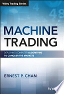 Machine trading : deploying computer algorithms to conquer the markets /