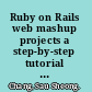 Ruby on Rails web mashup projects a step-by-step tutorial to building web mashups /
