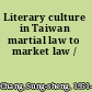 Literary culture in Taiwan martial law to market law /