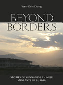 Beyond Borders Stories of Yunnanese Chinese Migrants of Burma /