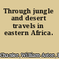 Through jungle and desert travels in eastern Africa.