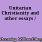 Unitarian Christianity and other essays /