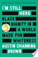 I'm Still Here: Black Dignity in a World Made for Whiteness.
