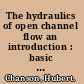 The hydraulics of open channel flow an introduction : basic principles, sediment motion, hydraulic modelling, design of hydraulic structures /