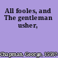 All fooles, and The gentleman usher,