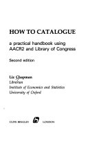 How to catalogue : a practical handbook using AACR2 and Library of Congress /