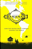 Bananas : how the United Fruit Company shaped the world /