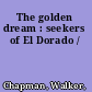 The golden dream : seekers of El Dorado /