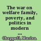 The war on welfare family, poverty, and politics in modern America /