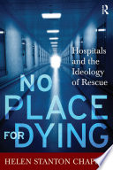 No place for dying American hospitals and the ideology of rescue /