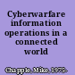 Cyberwarfare information operations in a connected world /