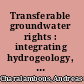 Transferable groundwater rights : integrating hydrogeology, law and economics /