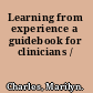 Learning from experience a guidebook for clinicians /