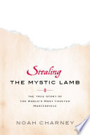 Stealing the Mystic Lamb the true story of the world's most coveted masterpiece /