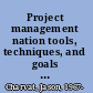 Project management nation tools, techniques, and goals for the new and practicing IT project manager /