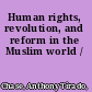 Human rights, revolution, and reform in the Muslim world /