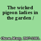 The wicked pigeon ladies in the garden /