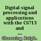 Digital signal processing and applications with the C6713 and C6416 DSK