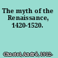 The myth of the Renaissance, 1420-1520.