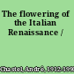 The flowering of the Italian Renaissance /