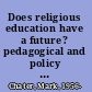 Does religious education have a future? pedagogical and policy prospects /