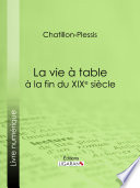 La vie à table à la fin du XIXe siècle /