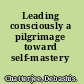 Leading consciously a pilgrimage toward self-mastery /
