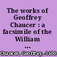 The works of Geoffrey Chaucer : a facsimile of the William Morris Kelmscott Chaucer /
