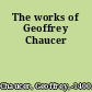 The works of Geoffrey Chaucer