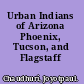 Urban Indians of Arizona Phoenix, Tucson, and Flagstaff /