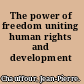 The power of freedom uniting human rights and development /