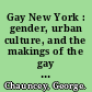 Gay New York : gender, urban culture, and the makings of the gay male world, 1890-1940 /