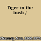 Tiger in the bush /