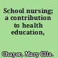 School nursing; a contribution to health education,