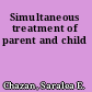 Simultaneous treatment of parent and child