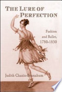 The lure of perfection fashion and ballet, 1780-1830 /