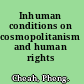 Inhuman conditions on cosmopolitanism and human rights /