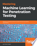 Mastering machine learning for penetration testing : develop an extensive skill set to break self-learning systems using Python /
