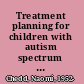 Treatment planning for children with autism spectrum disorders an individualized, problem-solving approach /