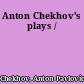 Anton Chekhov's plays /