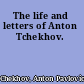 The life and letters of Anton Tchekhov.