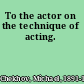 To the actor on the technique of acting.