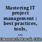 Mastering IT project management : best practices, tools, and techniques /