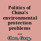 Politics of China's environmental protection problems and progress /